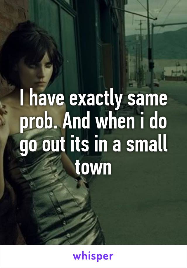 I have exactly same prob. And when i do go out its in a small town