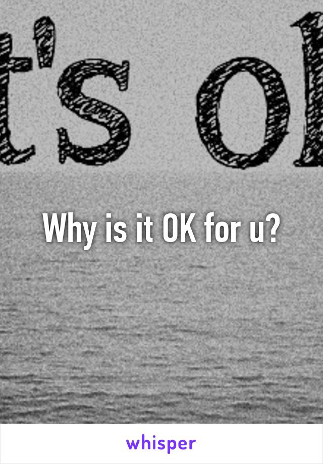 Why is it OK for u?