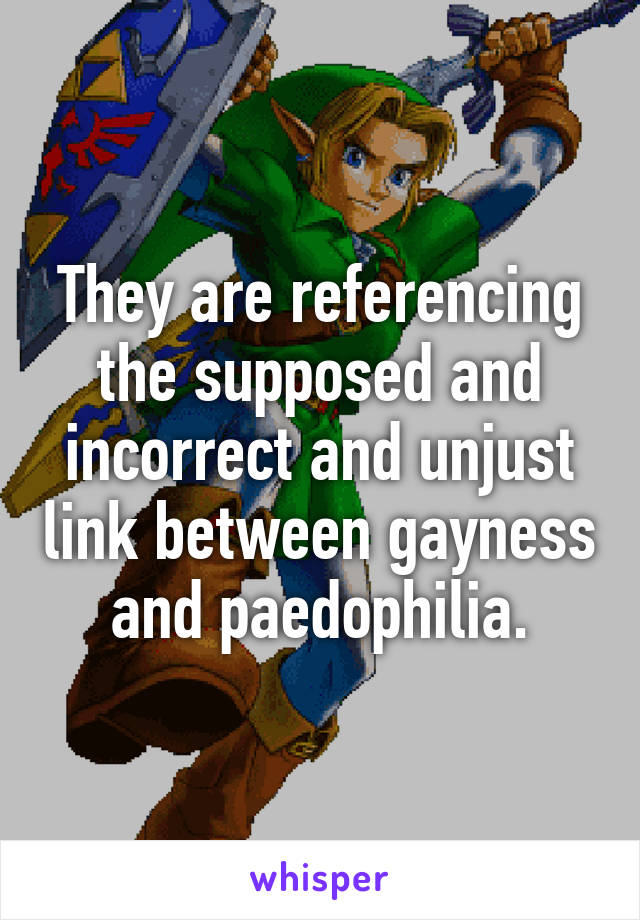 They are referencing the supposed and incorrect and unjust link between gayness and paedophilia.