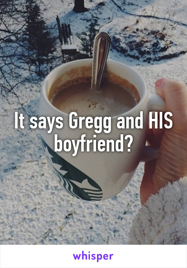 It says Gregg and HIS boyfriend?