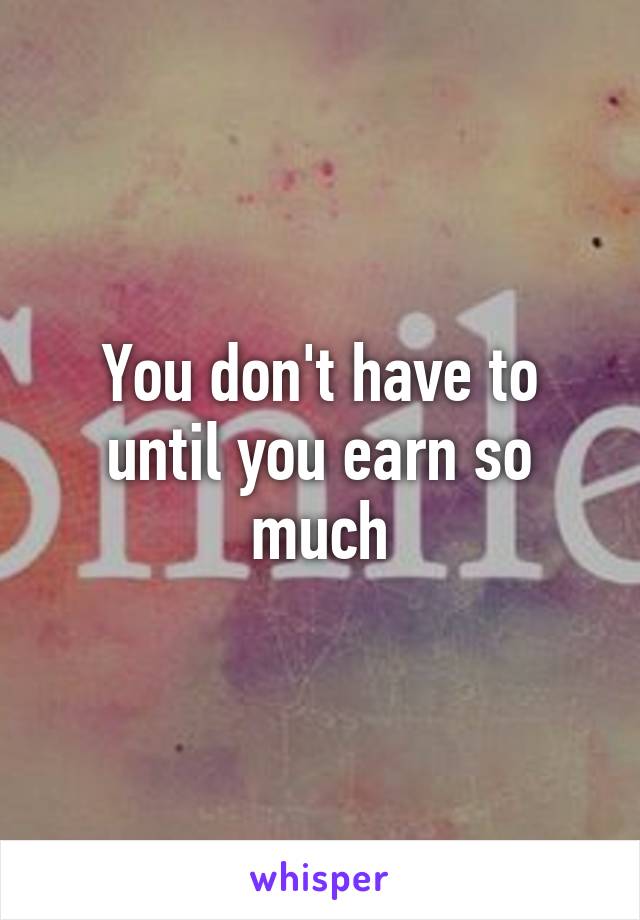You don't have to until you earn so much