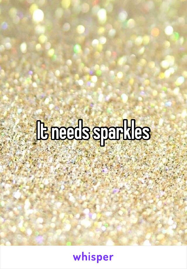 It needs sparkles