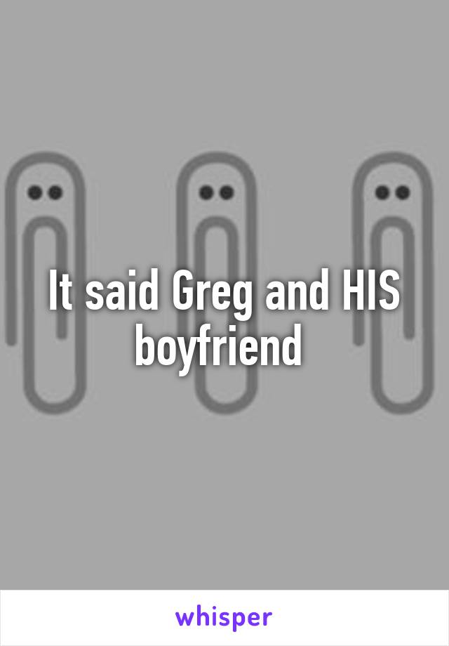 It said Greg and HIS boyfriend 