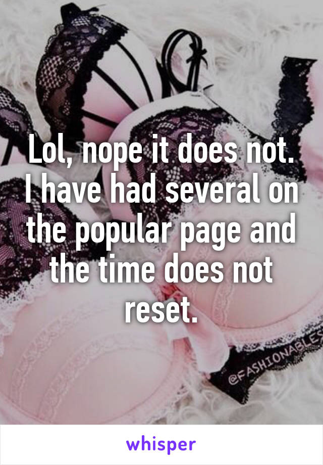 Lol, nope it does not. I have had several on the popular page and the time does not reset.