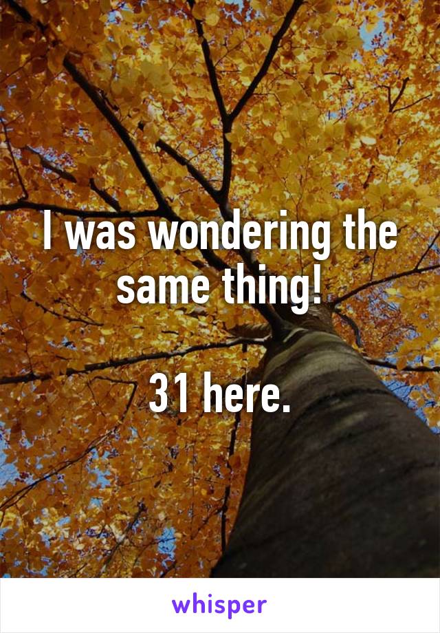 I was wondering the same thing!

31 here.