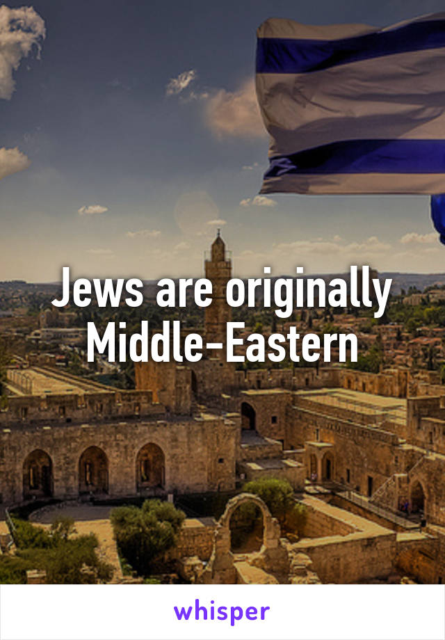 Jews are originally Middle-Eastern
