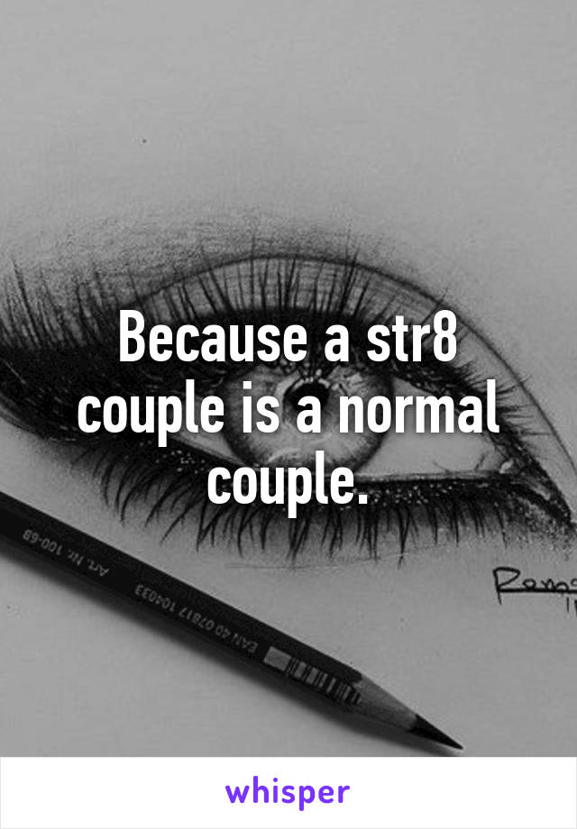 Because a str8 couple is a normal couple.