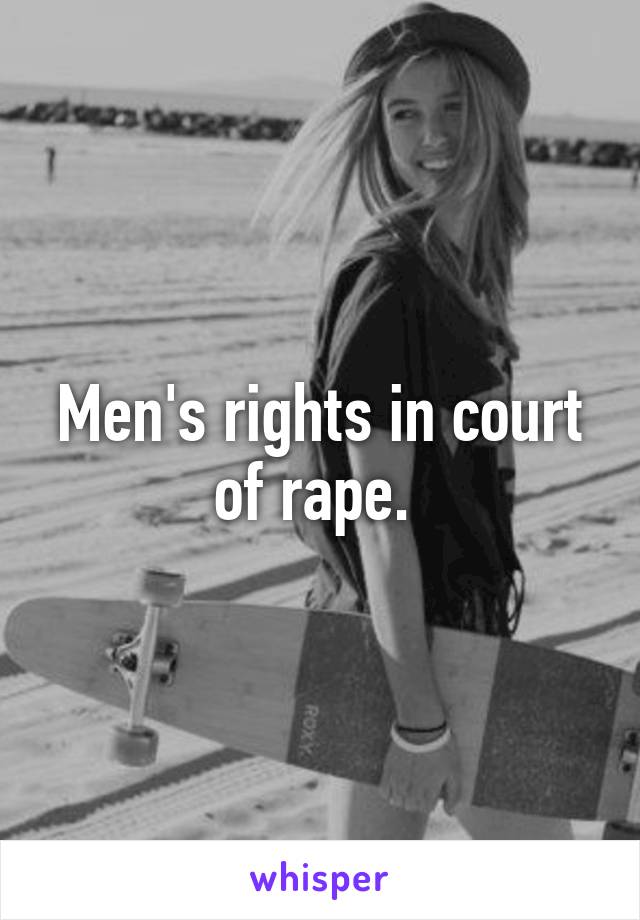 Men's rights in court of rape. 