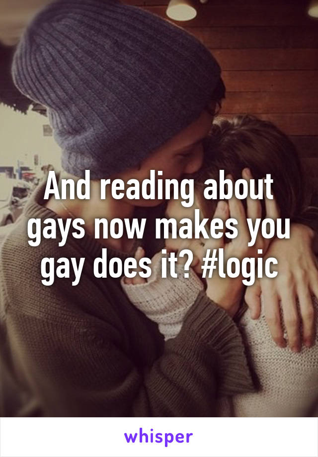 And reading about gays now makes you gay does it? #logic