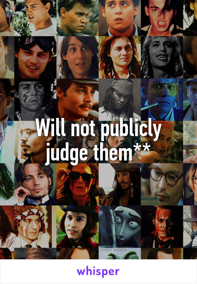 Will not publicly judge them**