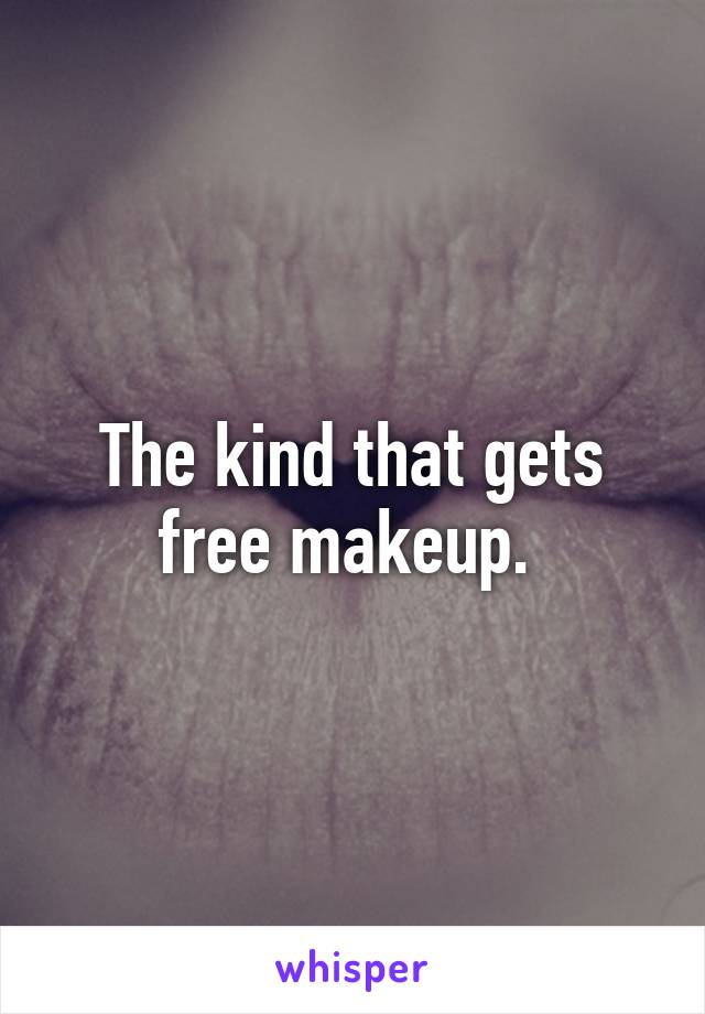 The kind that gets free makeup. 