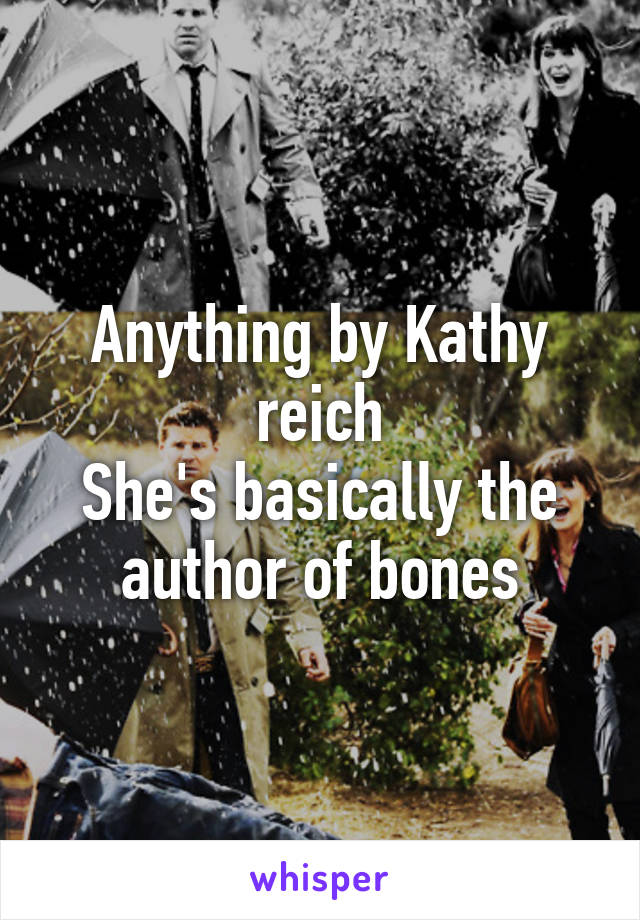 Anything by Kathy reich
She's basically the author of bones