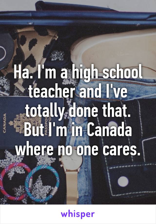 Ha. I'm a high school teacher and I've totally done that.
But I'm in Canada where no one cares.