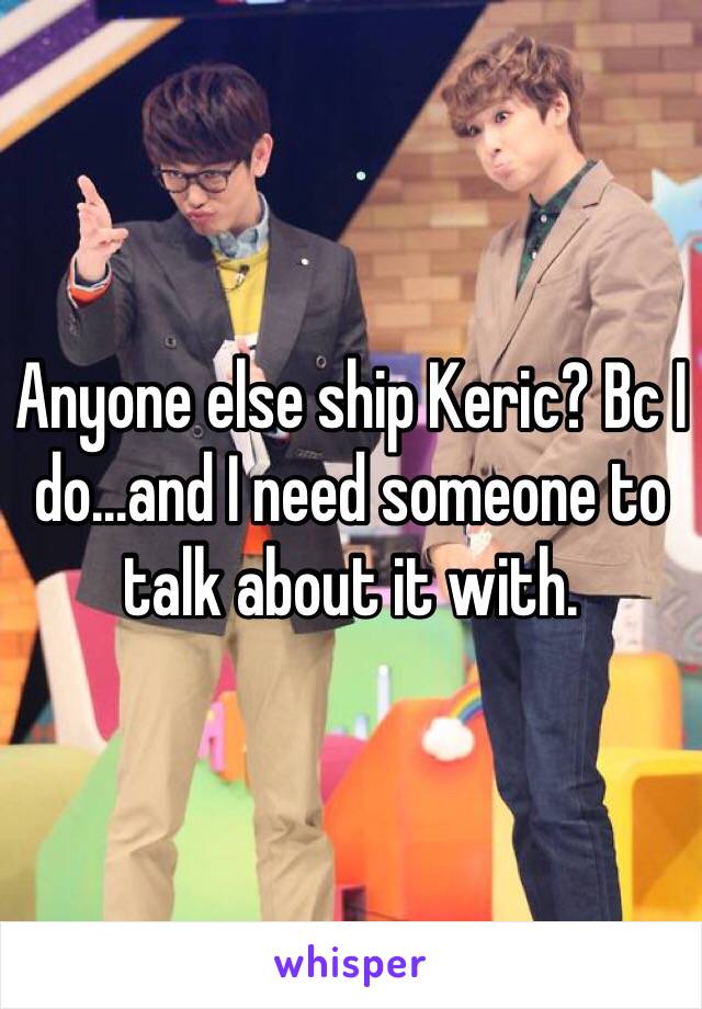 Anyone else ship Keric? Bc I do...and I need someone to talk about it with.