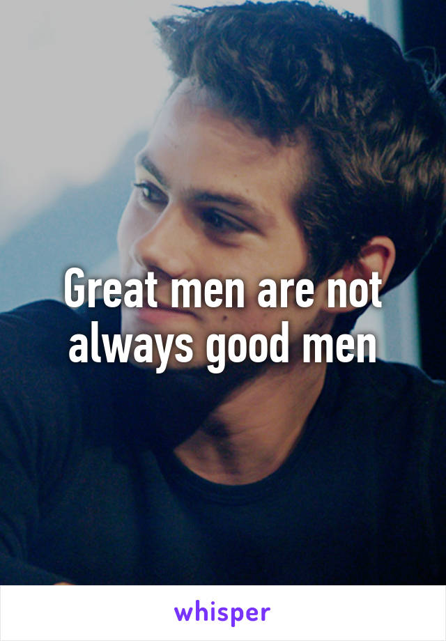 Great men are not always good men