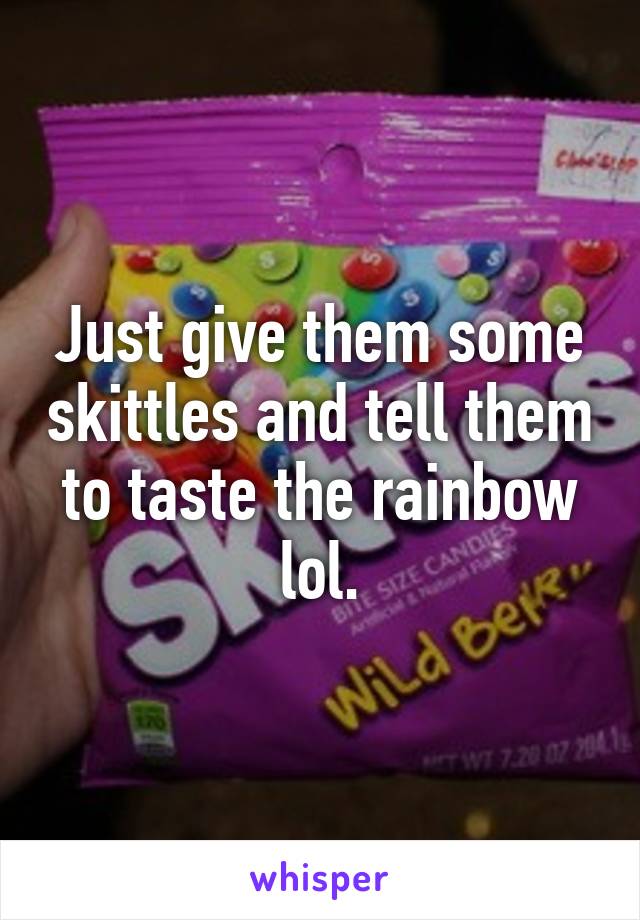 Just give them some skittles and tell them to taste the rainbow lol.