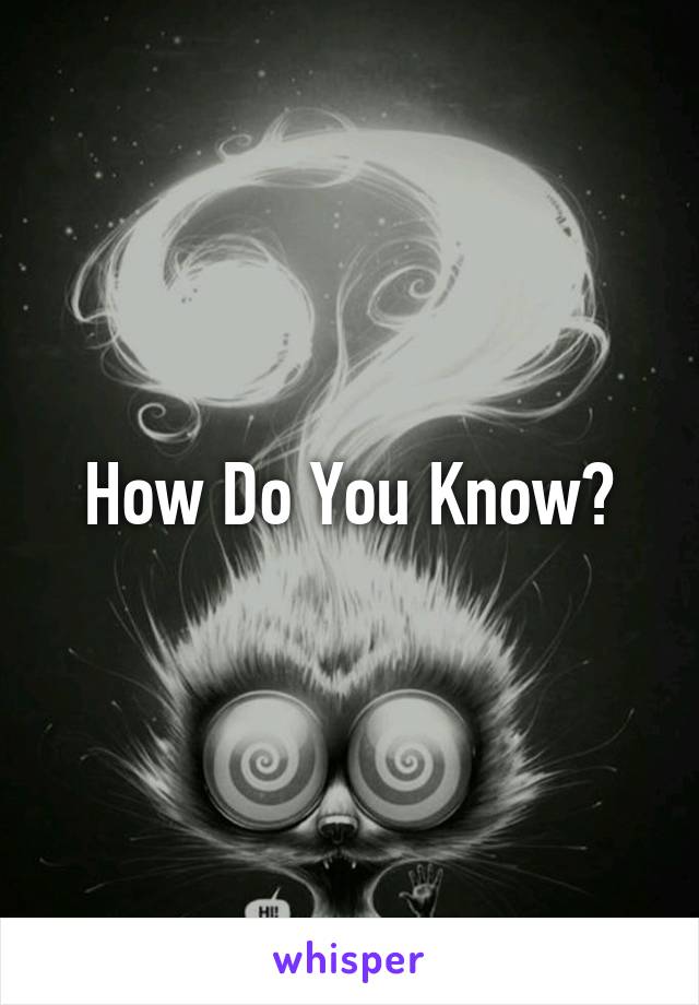 How Do You Know?