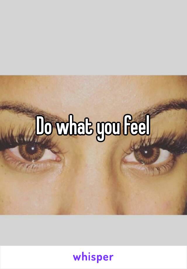 Do what you feel