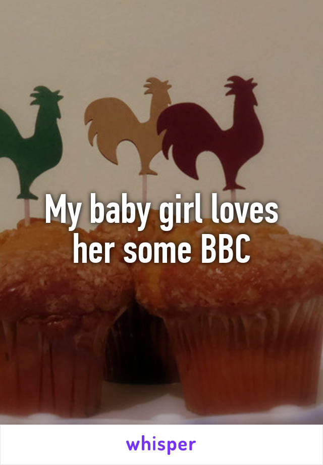 My baby girl loves her some BBC