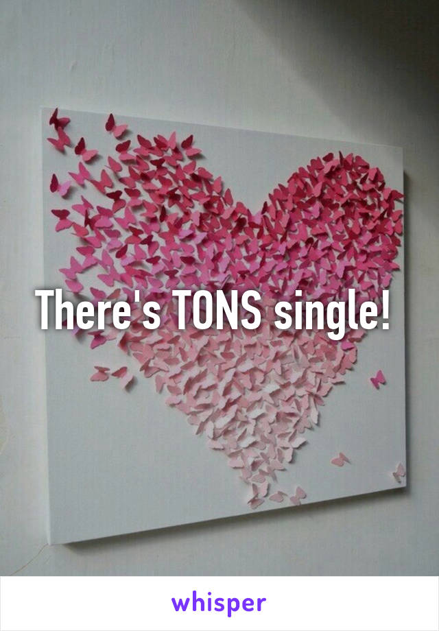 There's TONS single! 