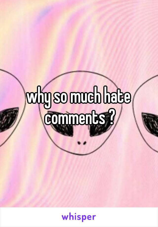 why so much hate comments ?