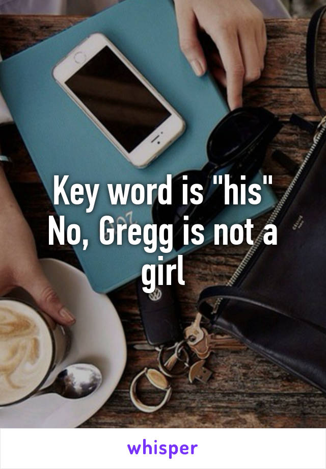 Key word is "his"
No, Gregg is not a girl