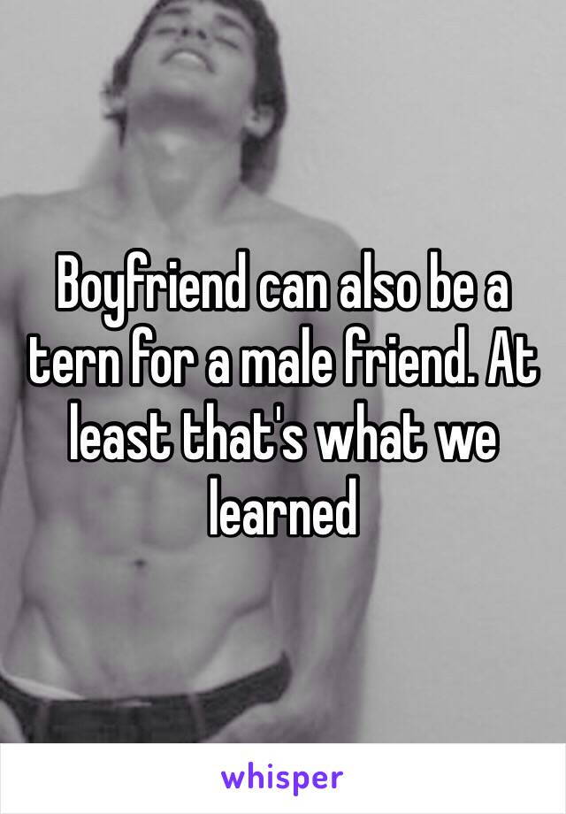 Boyfriend can also be a tern for a male friend. At least that's what we learned