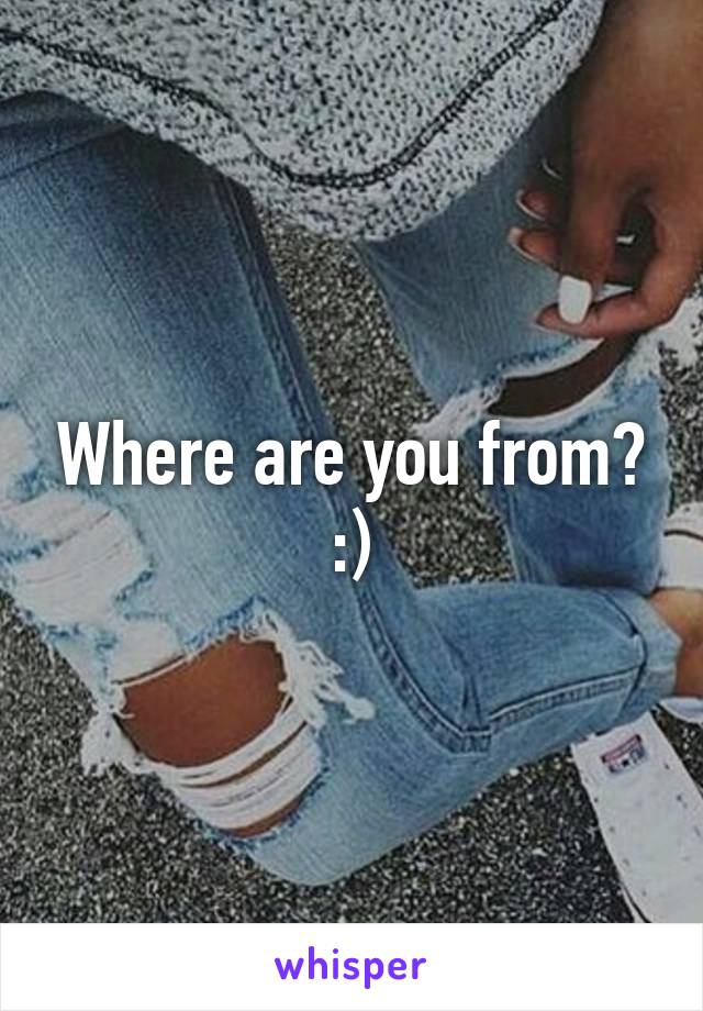 Where are you from? :)