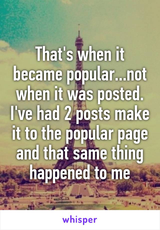 That's when it became popular...not when it was posted. I've had 2 posts make it to the popular page and that same thing happened to me