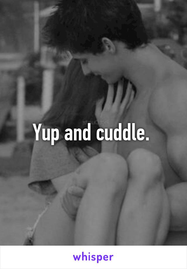 Yup and cuddle. 