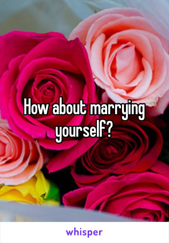 How about marrying yourself?