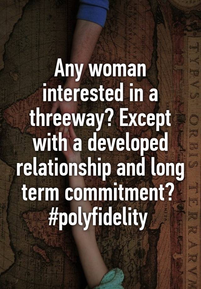 Any woman interested in a threeway? Except with a developed relationship and long term commitment? 
#polyfidelity 