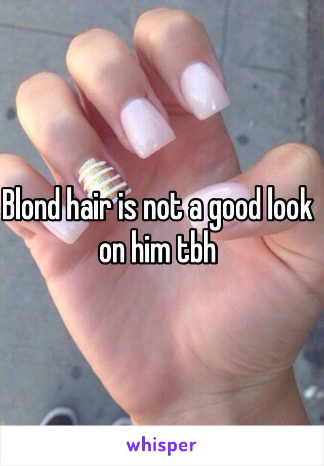 Blond hair is not a good look on him tbh