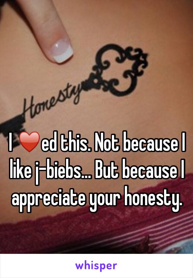 I ♥️ed this. Not because I like j-biebs... But because I appreciate your honesty.