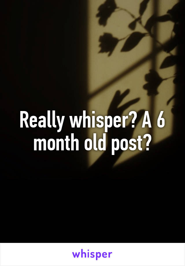 Really whisper? A 6 month old post?