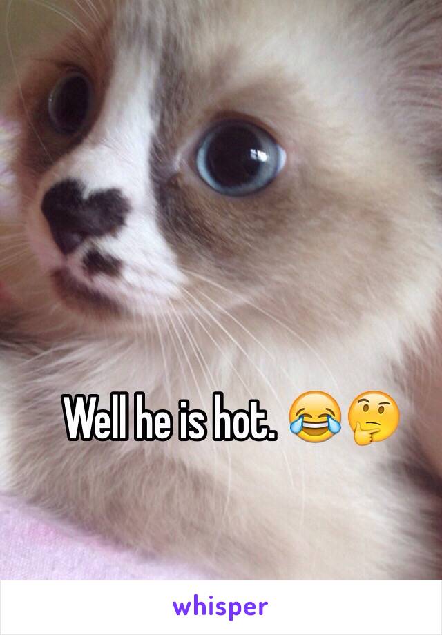 Well he is hot. 😂🤔