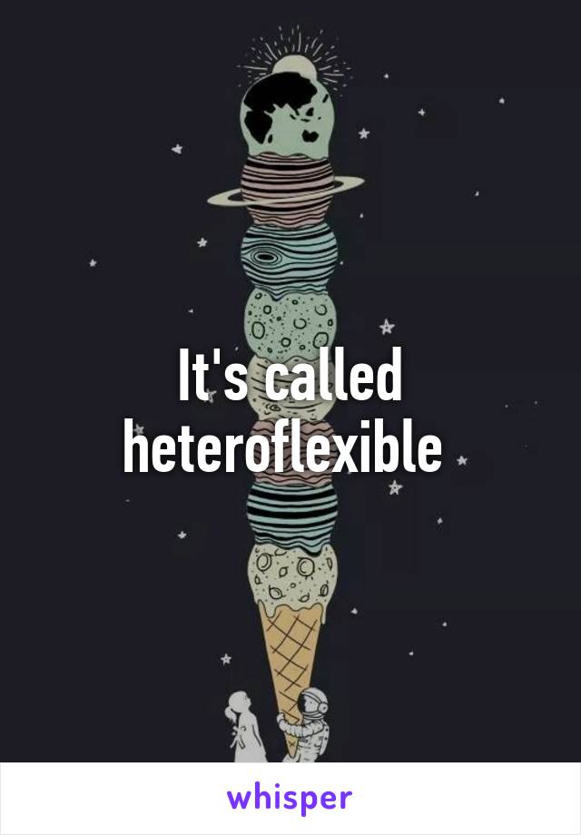 It's called heteroflexible 