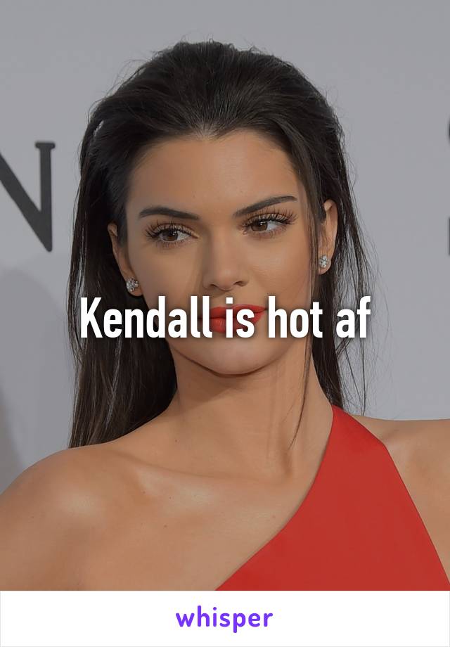 Kendall is hot af