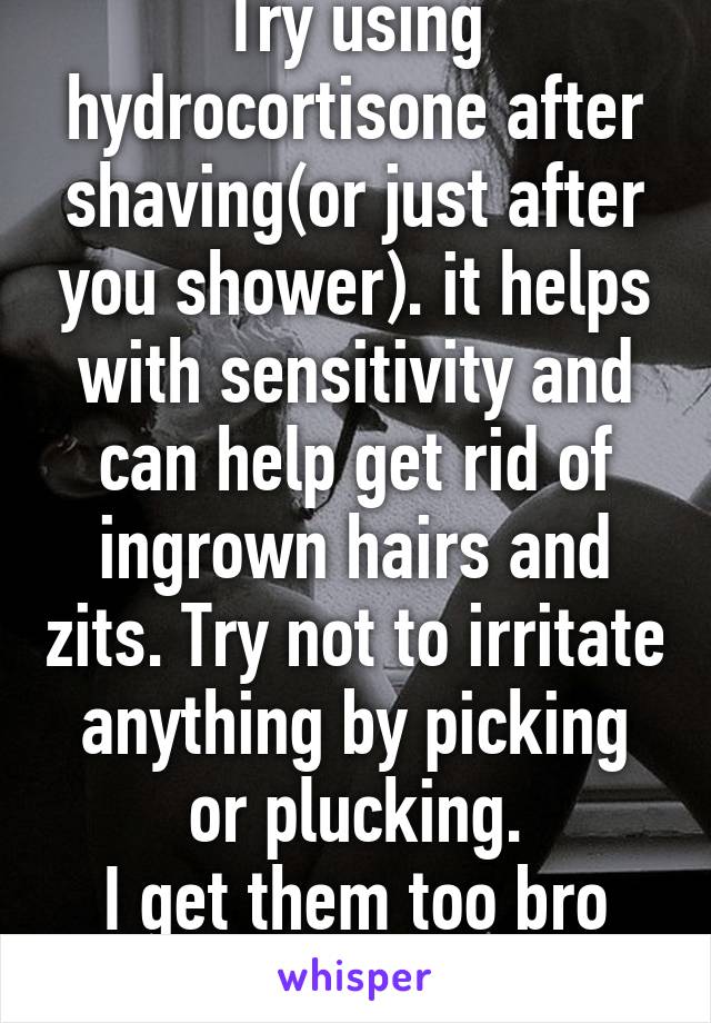Try using hydrocortisone after shaving(or just after you shower). it helps with sensitivity and can help get rid of ingrown hairs and zits. Try not to irritate anything by picking or plucking.
I get them too bro good luck