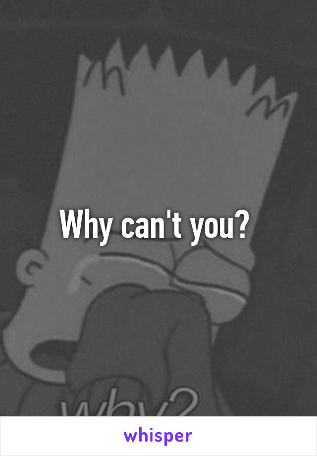 Why can't you? 