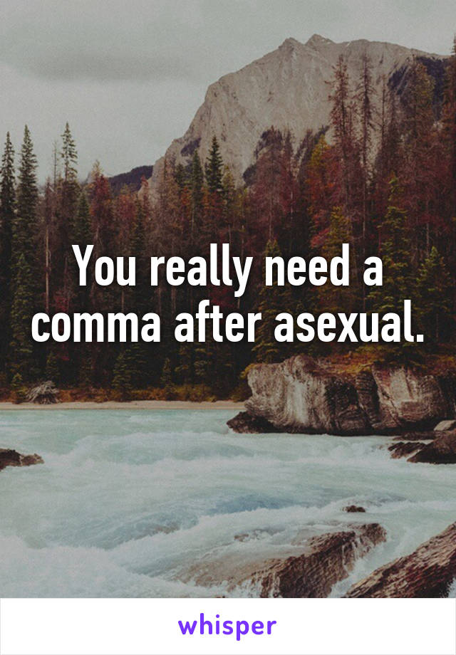 You really need a comma after asexual. 