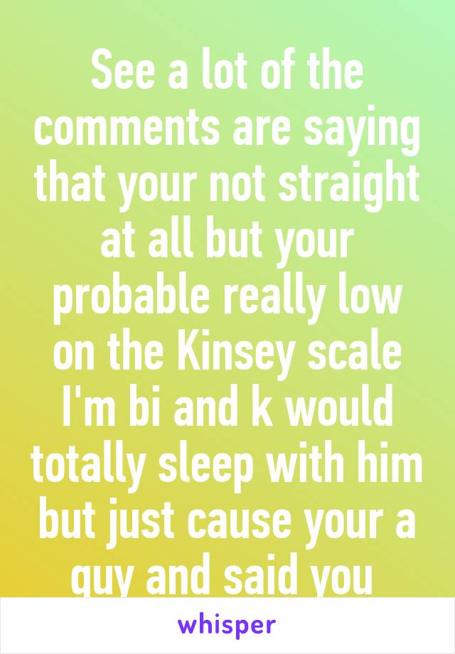 See a lot of the comments are saying that your not straight at all but your probable really low on the Kinsey scale I'm bi and k would totally sleep with him but just cause your a guy and said you 