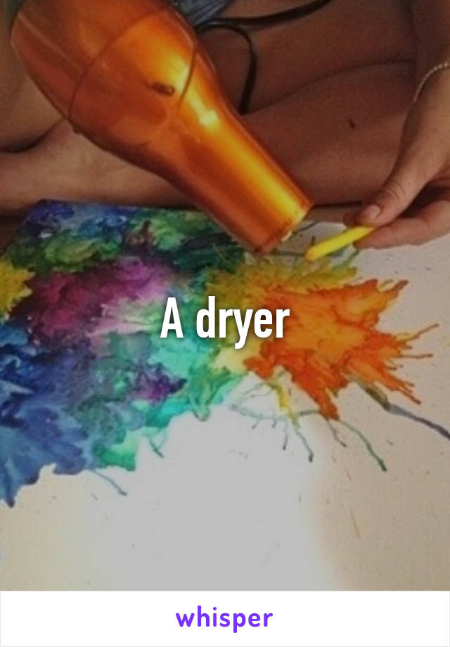 A dryer