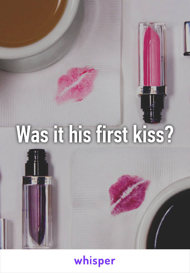 Was it his first kiss?