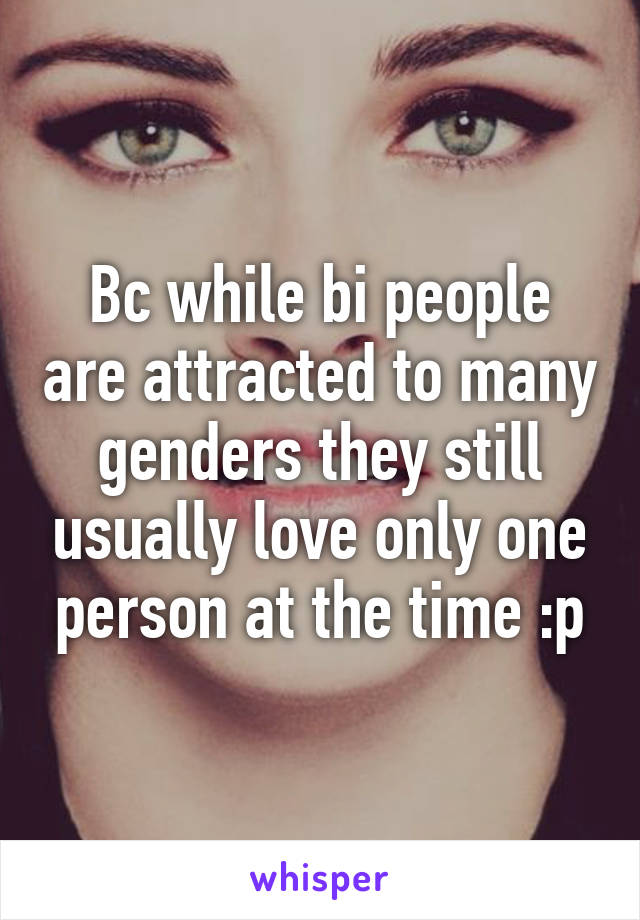 Bc while bi people are attracted to many genders they still usually love only one person at the time :p