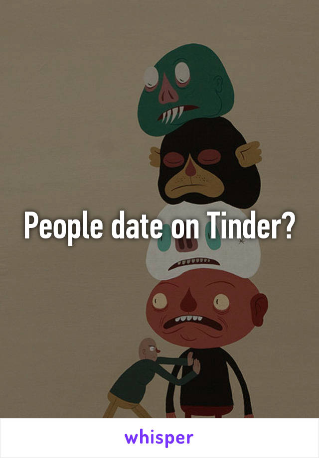 People date on Tinder?