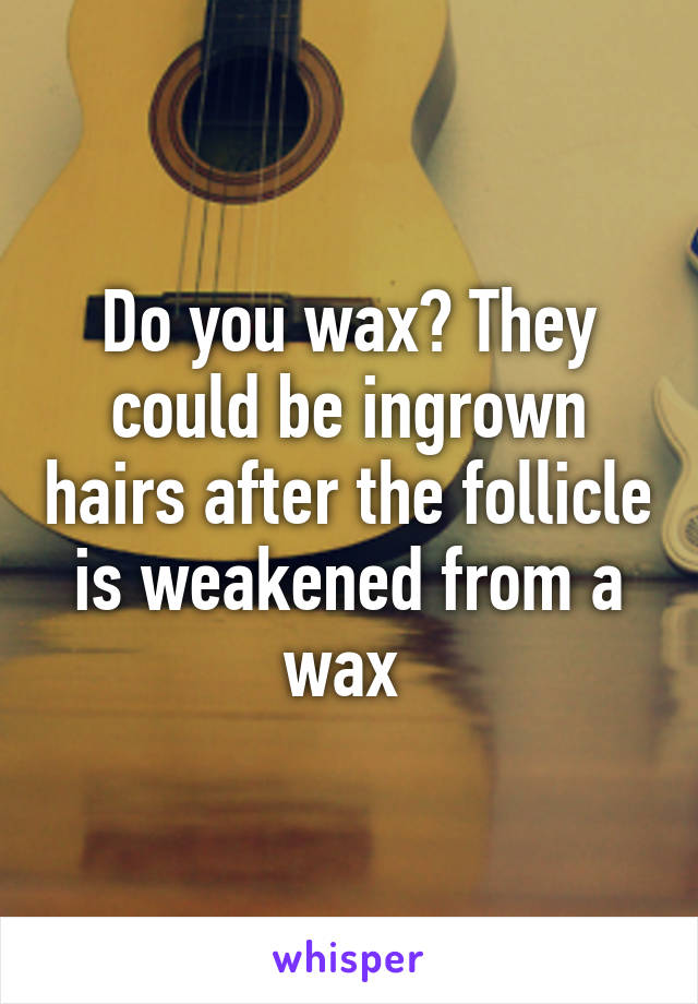 Do you wax? They could be ingrown hairs after the follicle is weakened from a wax 