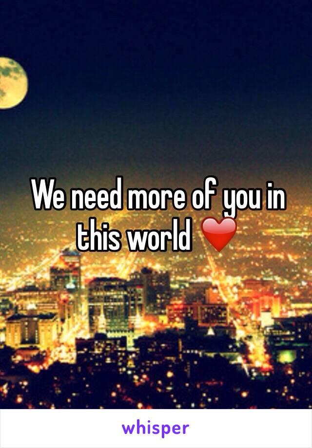 We need more of you in this world ❤️