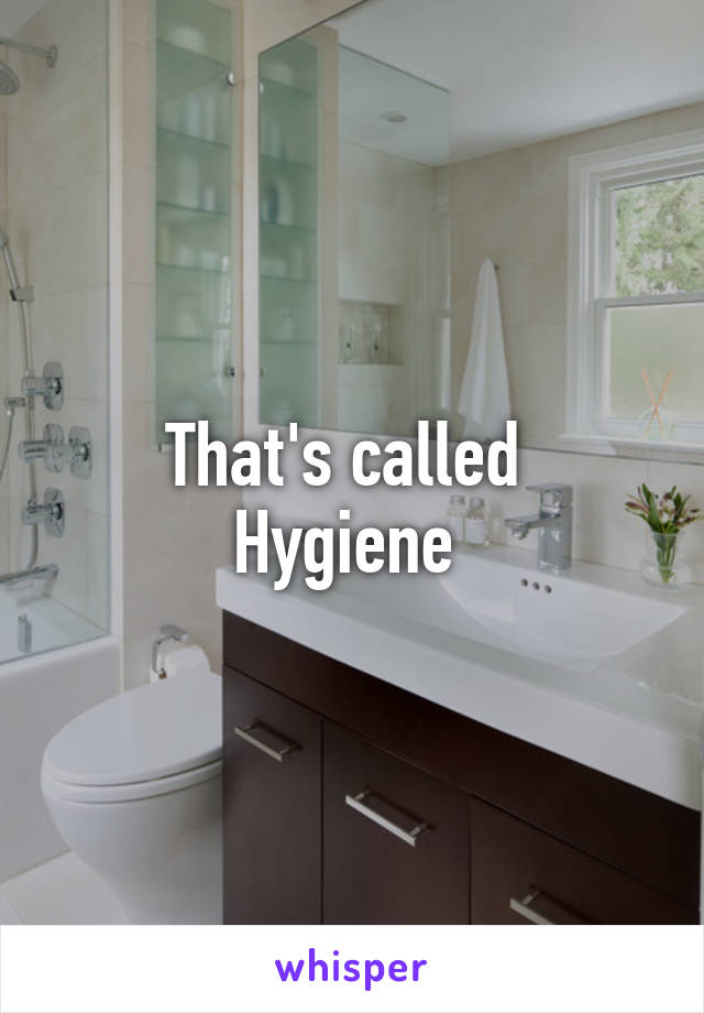 That's called 
Hygiene 