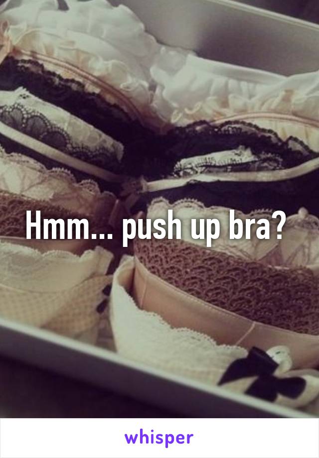 Hmm... push up bra? 